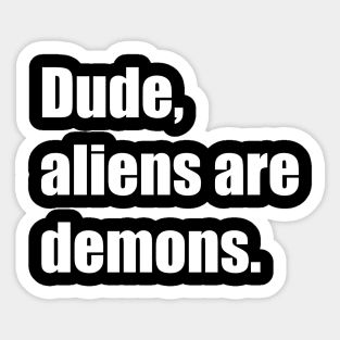 Dude, aliens are demons. Sticker